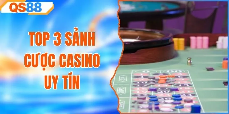 Top 3 Sảnh Cược Casino Uy Tín
